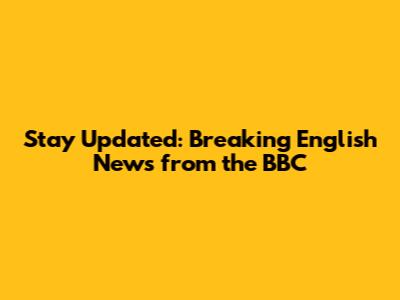 Stay Updated: Breaking English News from the BBC