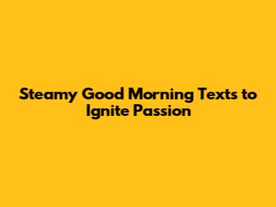 Steamy Good Morning Texts to Ignite Passion