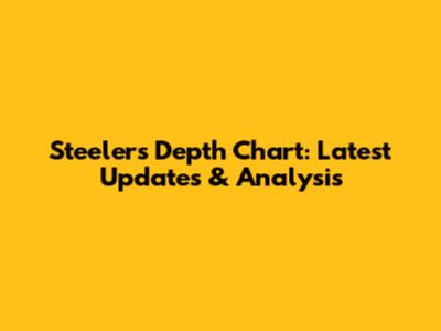 Steelers Depth Chart: Latest Updates & Analysis