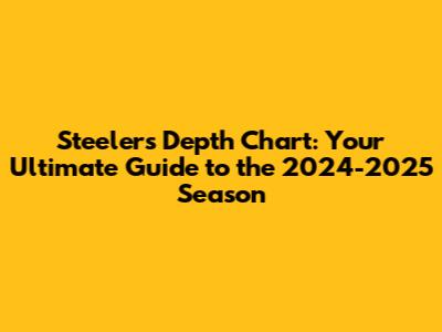 Steelers Depth Chart: Your Ultimate Guide to the 2024-2025 Season