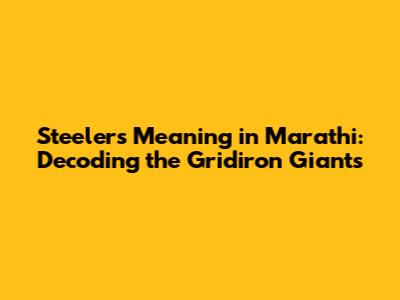 Steelers Meaning in Marathi: Decoding the Gridiron Giants