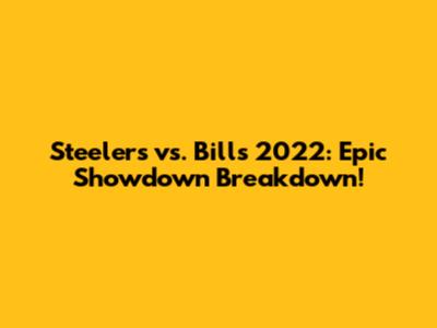 Steelers vs. Bills 2022: Epic Showdown Breakdown!