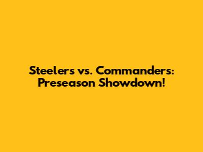 Steelers vs. Commanders: Preseason Showdown!