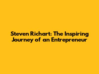Steven Richart: The Inspiring Journey of an Entrepreneur