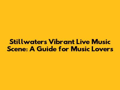 Stillwater's Vibrant Live Music Scene: A Guide for Music Lovers