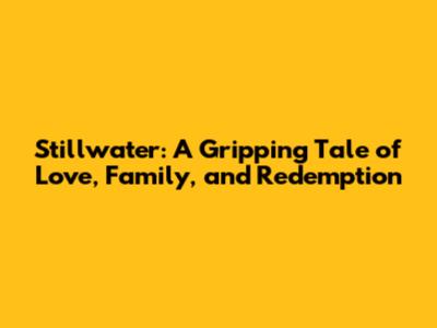 Stillwater: A Gripping Tale of Love, Family, and Redemption