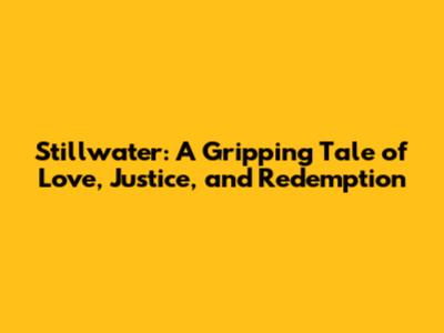 Stillwater: A Gripping Tale of Love, Justice, and Redemption