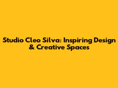 Studio Cleo Silva: Inspiring Design & Creative Spaces