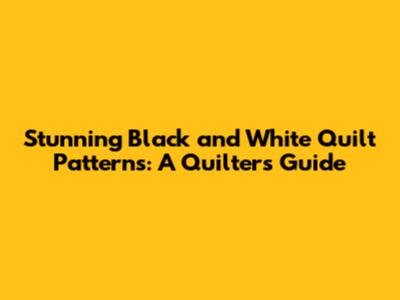 Stunning Black and White Quilt Patterns: A Quilter's Guide