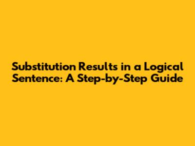 Substitution Results in a Logical Sentence: A Step-by-Step Guide