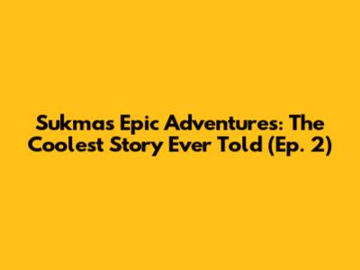 Sukma's Epic Adventures: The Coolest Story Ever Told (Ep. 2)