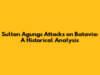 Sultan Agung's Attacks on Batavia: A Historical Analysis