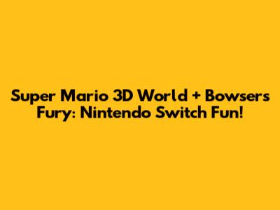 Super Mario 3D World + Bowser's Fury: Nintendo Switch Fun!
