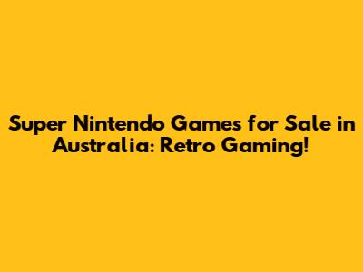 Super Nintendo Games for Sale in Australia: Retro Gaming!