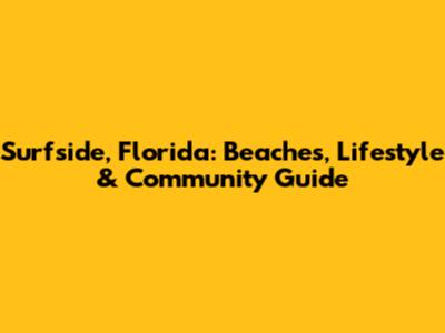 Surfside, Florida: Beaches, Lifestyle & Community Guide