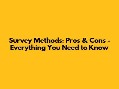 Survey Methods: Pros & Cons - Everything You Need to Know