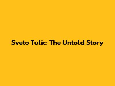 Sveto Tulic: The Untold Story