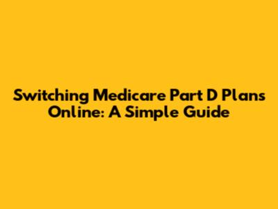 Switching Medicare Part D Plans Online: A Simple Guide
