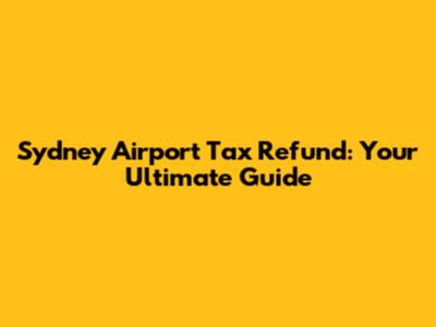 Sydney Airport Tax Refund: Your Ultimate Guide