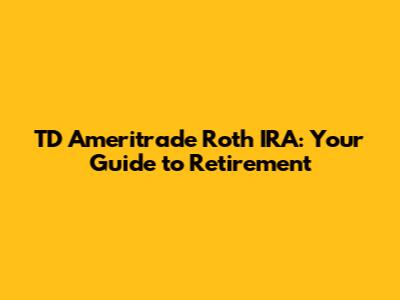 TD Ameritrade Roth IRA: Your Guide to Retirement