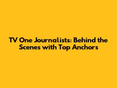 TV One Journalists: Behind the Scenes with Top Anchors