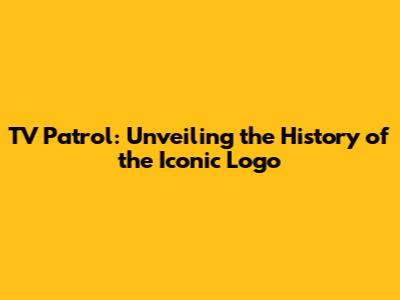TV Patrol: Unveiling the History of the Iconic Logo