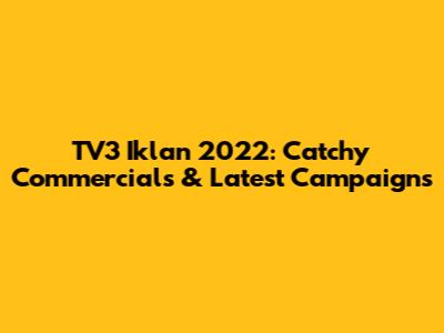 TV3 Iklan 2022: Catchy Commercials & Latest Campaigns
