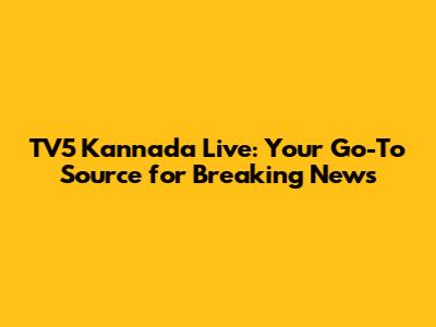 TV5 Kannada Live: Your Go-To Source for Breaking News