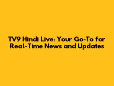 TV9 Hindi Live: Your Go-To for Real-Time News and Updates
