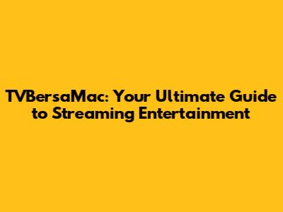 TVBersaMac: Your Ultimate Guide to Streaming Entertainment