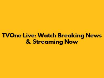 TVOne Live: Watch Breaking News & Streaming Now