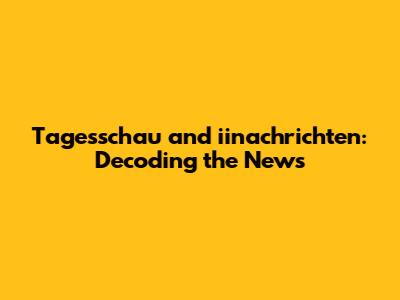 Tagesschau and iinachrichten: Decoding the News
