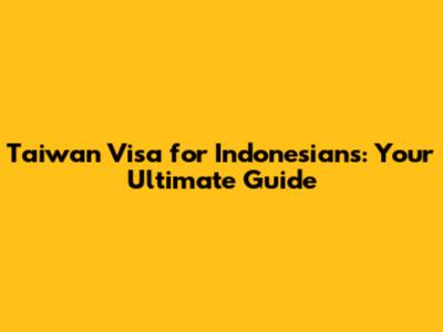Taiwan Visa for Indonesians: Your Ultimate Guide