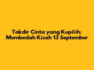 Takdir Cinta yang Kupilih: Membedah Kisah 13 September