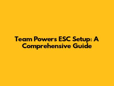 Team Powers ESC Setup: A Comprehensive Guide