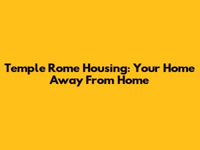 Temple Rome Housing: Your Home Away From Home
