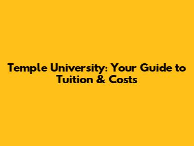 Temple University: Your Guide to Tuition & Costs