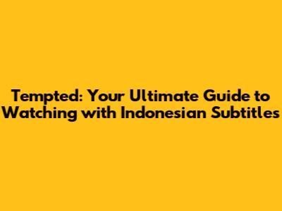Tempted: Your Ultimate Guide to Watching with Indonesian Subtitles