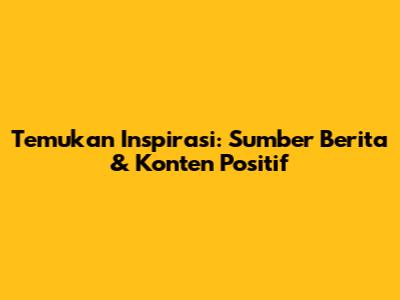 Temukan Inspirasi: Sumber Berita & Konten Positif