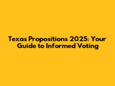 Texas Propositions 2025: Your Guide to Informed Voting