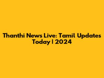Thanthi News Live: Tamil Updates Today | 2024