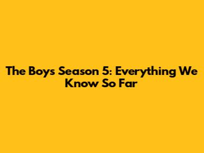 The Boys Season 5: Everything We Know So Far