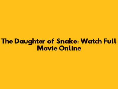 The Daughter of Snake: Watch Full Movie Online