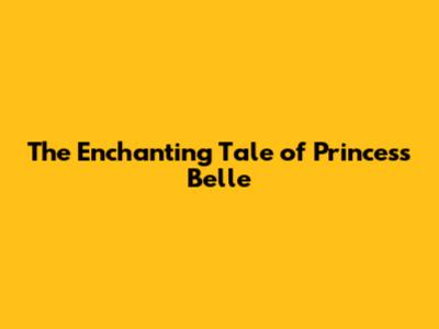 The Enchanting Tale of Princess Belle