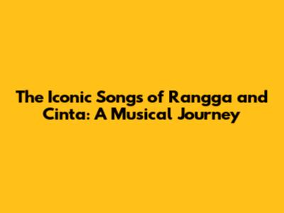 The Iconic Songs of Rangga and Cinta: A Musical Journey
