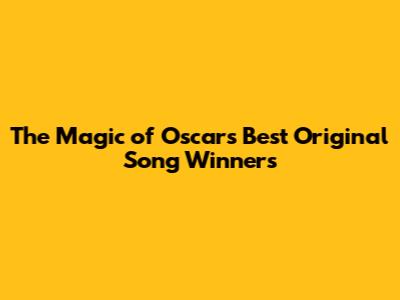 The Magic of Oscar's Best Original Song Winners
