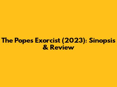 The Pope's Exorcist (2023): Sinopsis & Review