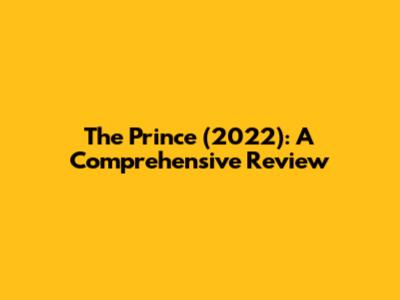 The Prince (2022): A Comprehensive Review