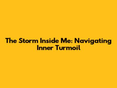 The Storm Inside Me: Navigating Inner Turmoil