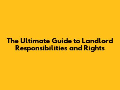 The Ultimate Guide to Landlord Responsibilities and Rights